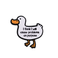 White Duck Pin "I think I will cause problems on purpose"