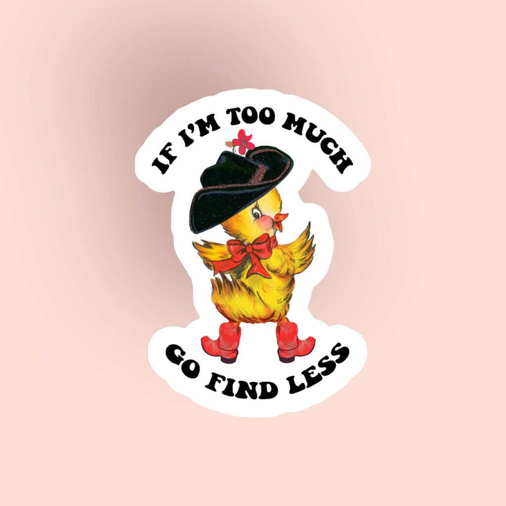 Duck Sticker "If I'm too much, go find less"